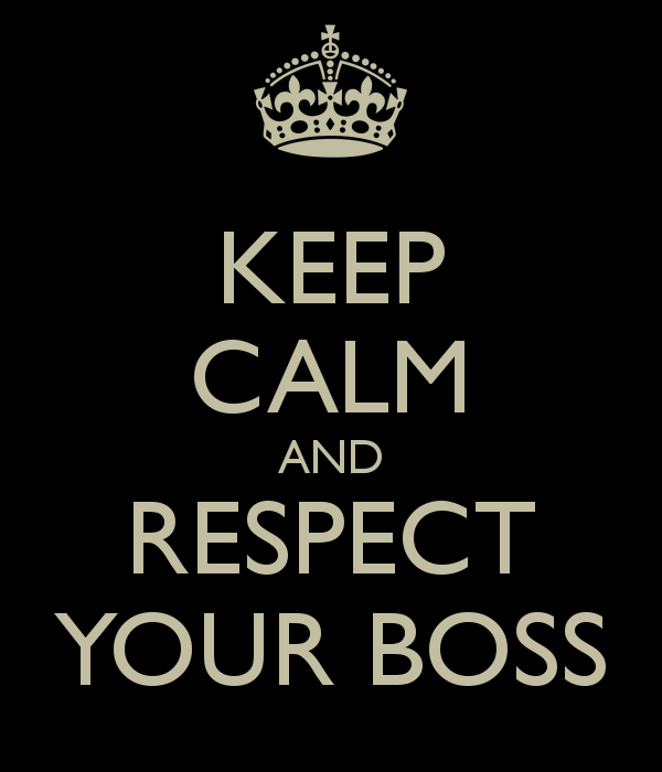 Keep calm and respect your boss