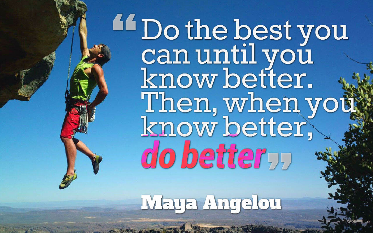 Life quote: Do the best you can until you know better. Then, when you know better, do better